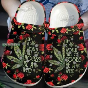In A World Full Of Roses Be A Weed Crocs