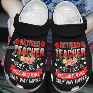 Just Like A Regular Teacher Only Way Happier Retired Teacher Crocs Shoes